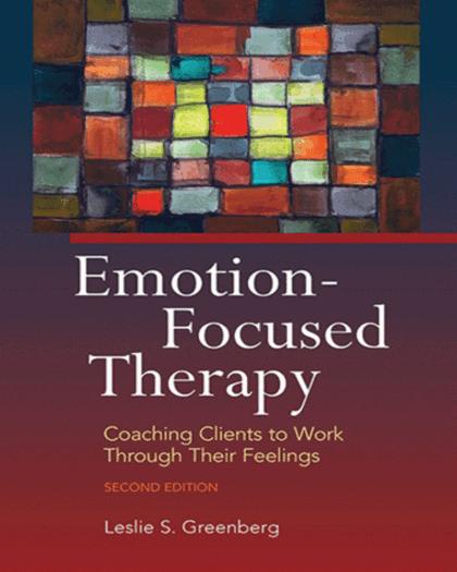 Emotion-Focused Therapy: Coaching Clients to Work Through Their Feelings – 2nd Edition