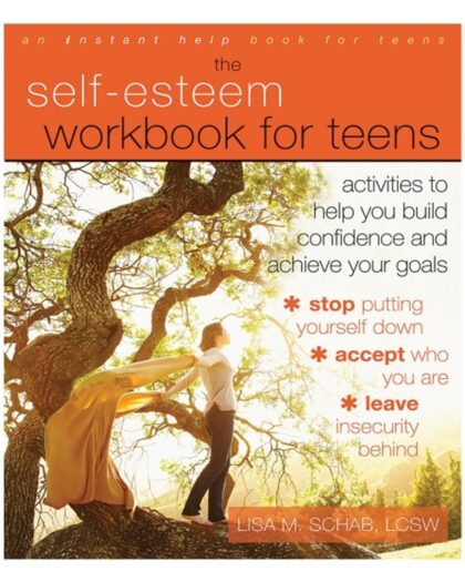 The Self-Esteem Workbook for Teens: Activities to Help You Build Confidence and Achieve Your Goals