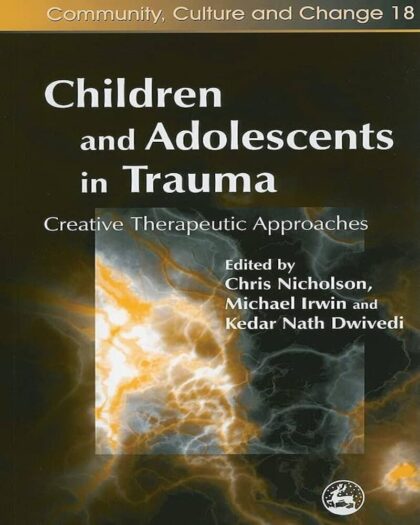 Children and Adolescents in Trauma: Creative Therapeutic Approaches (Community, Culture and Change Book 18)