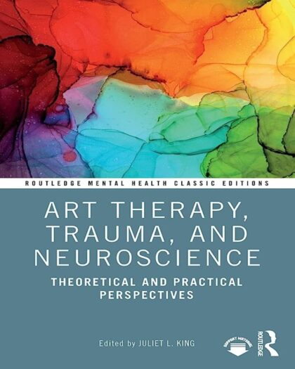 Art Therapy, Trauma, and Neuroscience (Routledge Mental Health Classic Editions)