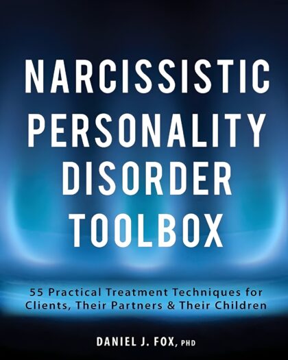 Narcissistic Personality Disorder Toolbox: 55 Practical Treatment Techniques for Clients, Their Partners & Their Children.