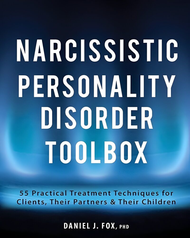 Narcissistic Personality Disorder Toolbox: 55 Practical Treatment Techniques for Clients, Their Partners & Their Children.