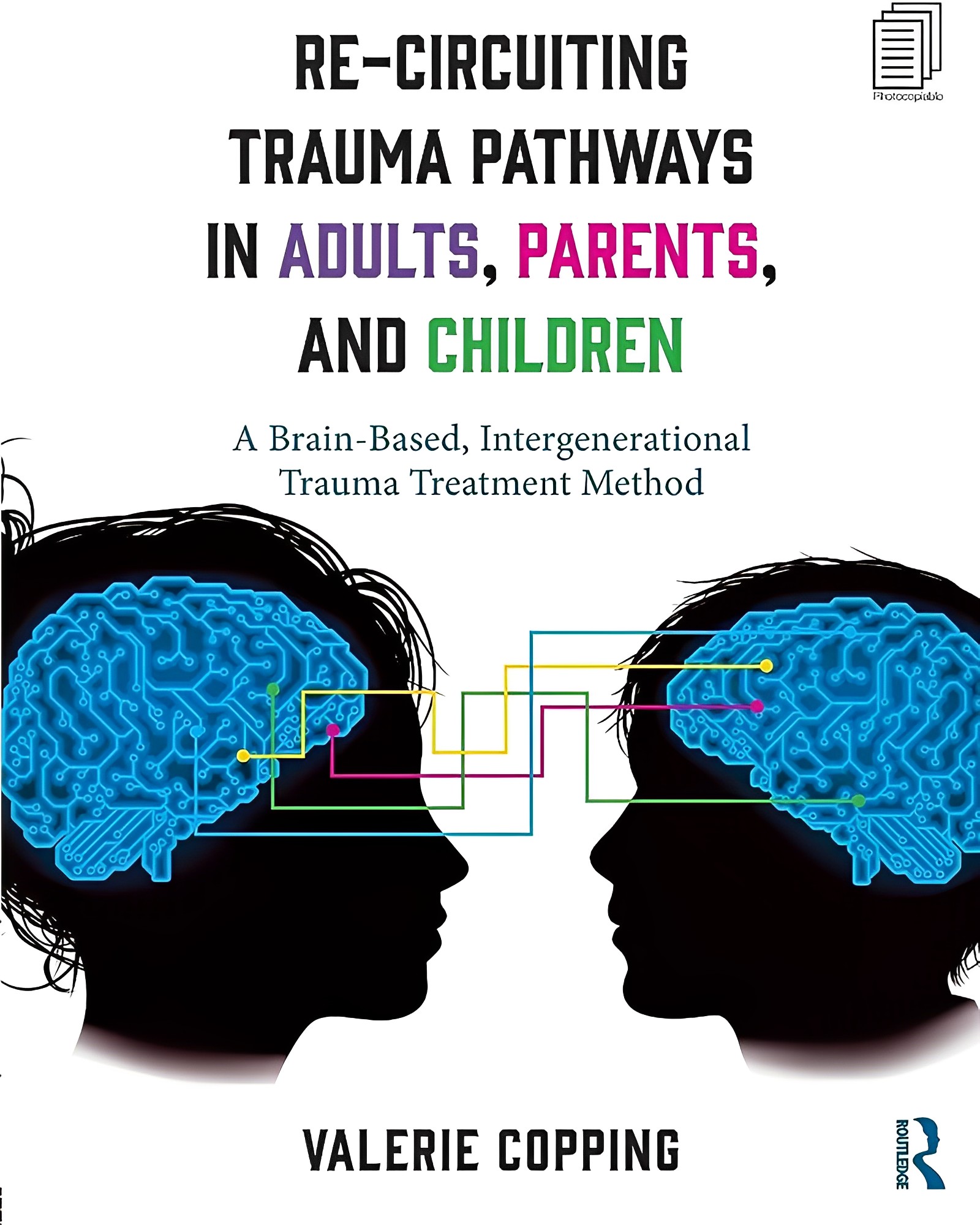 Re-Circuiting Trauma Pathways in Adults, Parents, and Children: A Brain-Based, Intergenerational Trauma Treatment Method