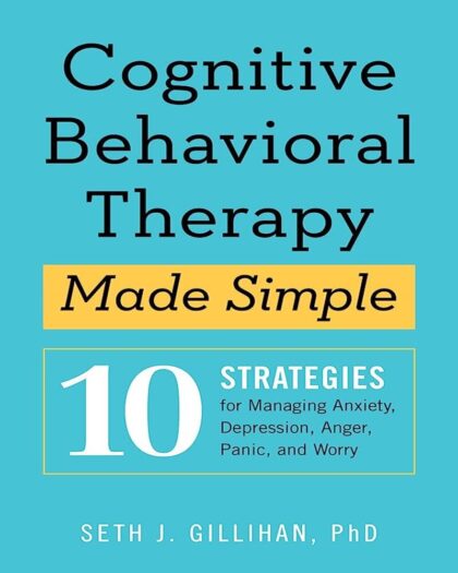 Cognitive Behavioral Therapy Made Simple: 10 Strategies for Managing Anxiety, Depression, Anger, Panic, and Worry