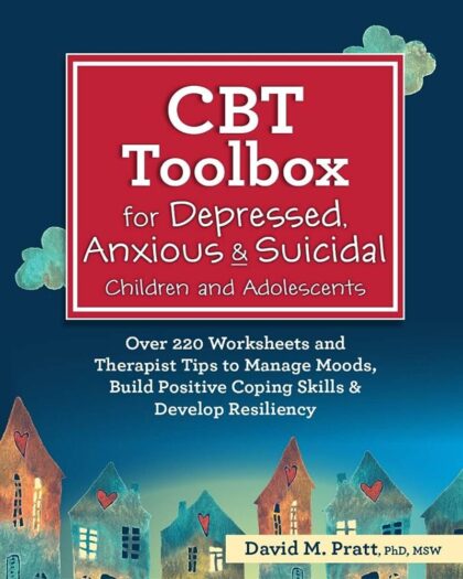 CBT Toolbox for Depressed, Anxious and Suicidal Children and Adolescents : Over 220 Worksheets and Therapist Tips to Manage Moods, Build Positive Coping Skills and Develop Resiliency