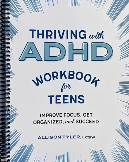 Thriving with ADHD Workbook for Teens: Improve Focus, Get Organized, and Succeed