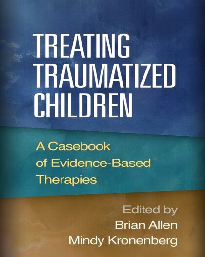 Treating Traumatized Children: A Casebook of Evidence-Based Therapies