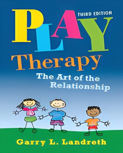 Play Therapy: The Art of the Relationship – 3rd Edition