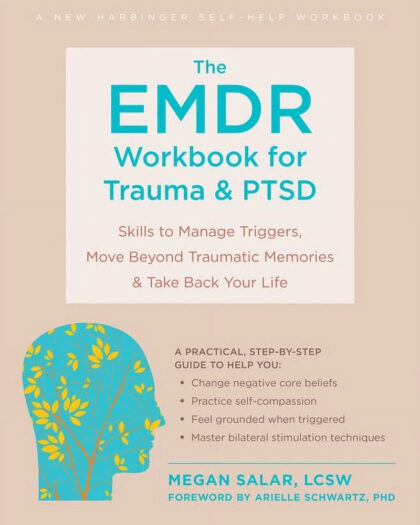 The EMDR Workbook for Trauma and PTSD: Skills to Manage Triggers, Move Beyond Traumatic Memories, and Take Back Your Life