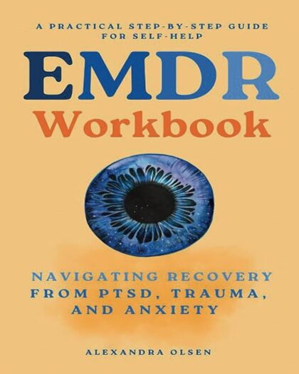 EMDR Workbook: Navigating Recovery from PTSD, Trauma and Anxiety: A Practical Step-by-Step Guide for Self-Help (Trauma Healing)