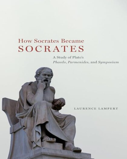 How Socrates Became Socrates: A Study of Plato’s Phaedo, Parmenides, and Symposium
