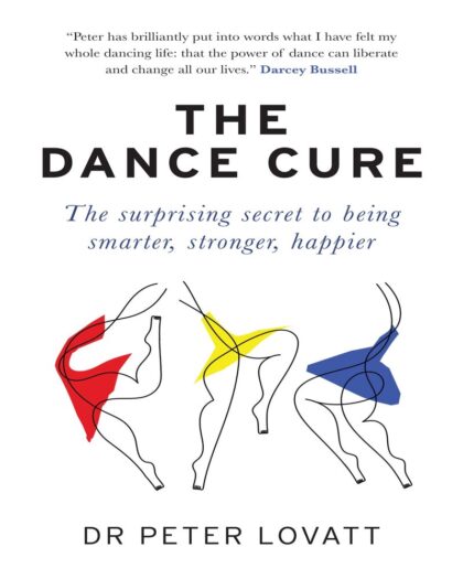 The Dance Cure: The surprising secret to being smarter, stronger, happier