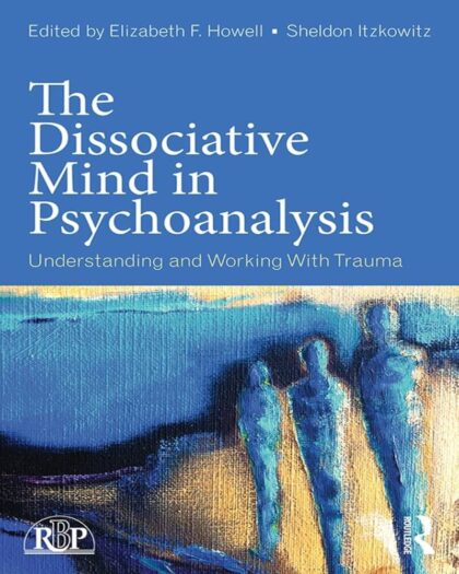 The Dissociative Mind in Psychoanalysis: Understanding and Working With Trauma (Relational Perspectives Book Series