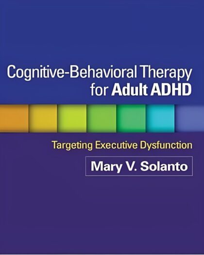 Cognitive-Behavioral Therapy for Adult ADHD: Targeting Executive Dysfunction