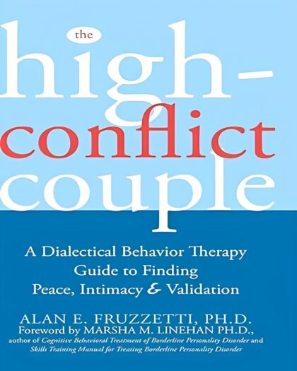 The High-Conflict Couple: A Dialectical Behavior Therapy Guide to Finding Peace, Intimacy, and Validation