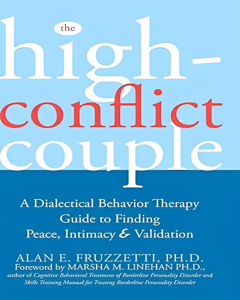 The High-Conflict Couple: A Dialectical Behavior Therapy Guide to Finding Peace, Intimacy, and Validation