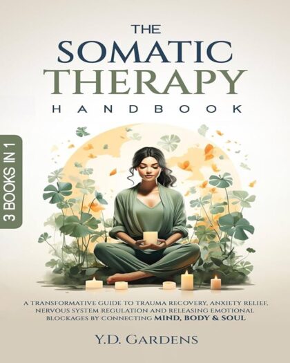 The Somatic Therapy Handbook: A Transformative Guide to Trauma Recovery, Anxiety Relief, Nervous System Regulation and Releasing Emotional Blockages by ... Body & Soul