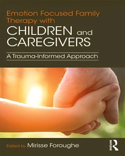 Emotion Focused Family Therapy with Children and Caregivers: A Trauma-Informed Approach