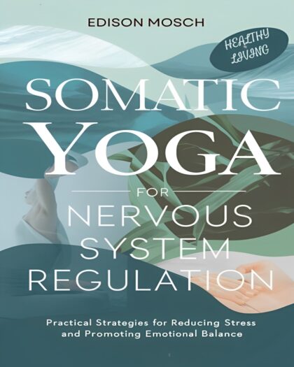 Somatic Yoga for Nervous System Regulation: Practical Strategies for Reducing Stress and Promoting Emotional Balance