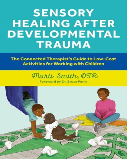 Sensory Healing after Developmental Trauma: The Connected Therapist’s Guide to Low-Cost Activities for Working with Children