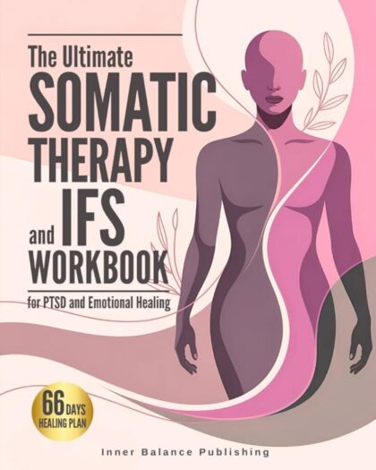The Ultimate Somatic Therapy and IFS Workbook for PTSD and Emotional Healing: 66 Days to Heal Trauma, Quiet Racing Thoughts, and Unlock Resilience for a Lifetime of Emotional Strength