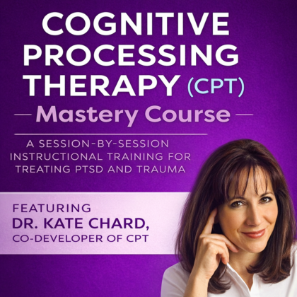 Cognitive Processing Therapy (CPT) Mastery Course: A Session-by-Session Instructional Training for Treating PTSD and Trauma