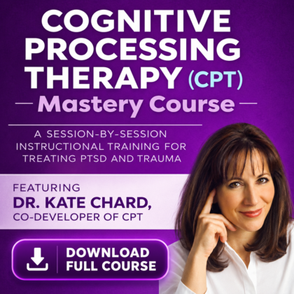 Cognitive Processing Therapy (CPT) Mastery Course: A Session-by-Session Instructional Training for Treating PTSD and Trauma