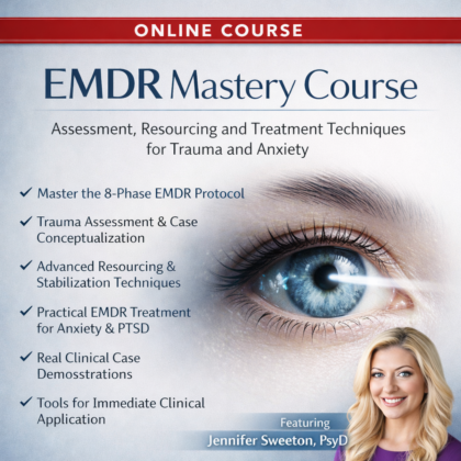 EMDR Mastery Course: Assessment, Resourcing and Treatment Techniques for Trauma and Anxiety