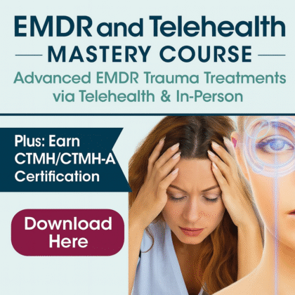 EMDR and Telehealth Mastery Course Advanced EMDR Trauma Treatments via Telehealth & In-Person