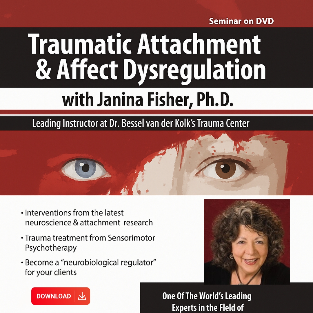Traumatic Attachment and Affect Dysregulation with Janina Fisher, Ph.D.